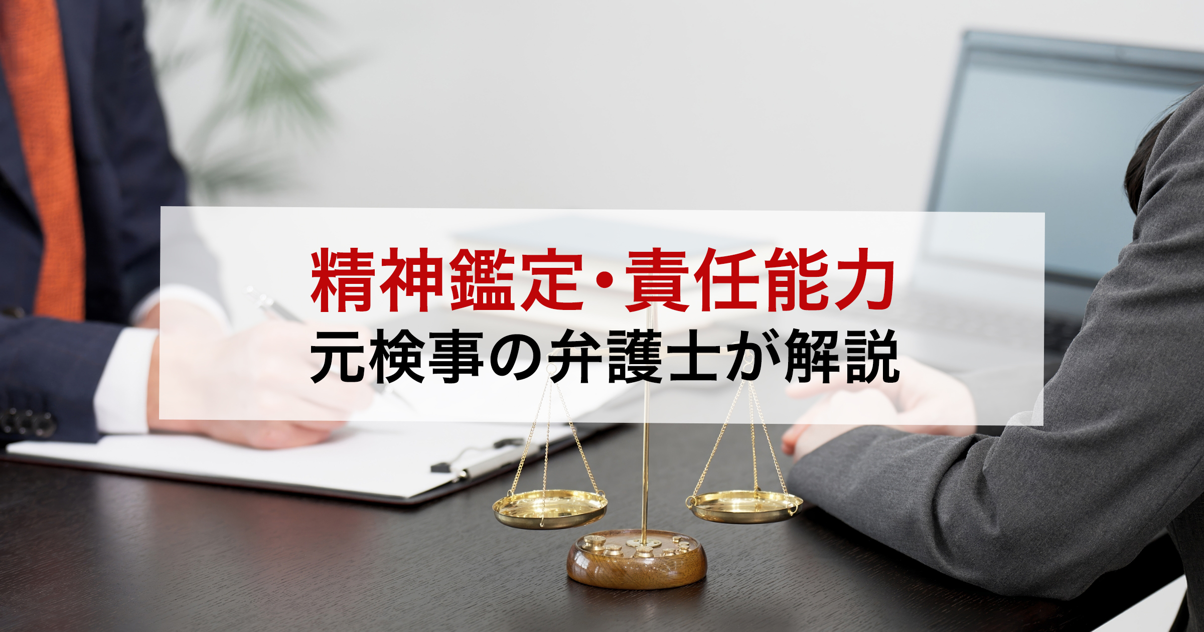 精神鑑定・責任能力元検事の弁護士が解説