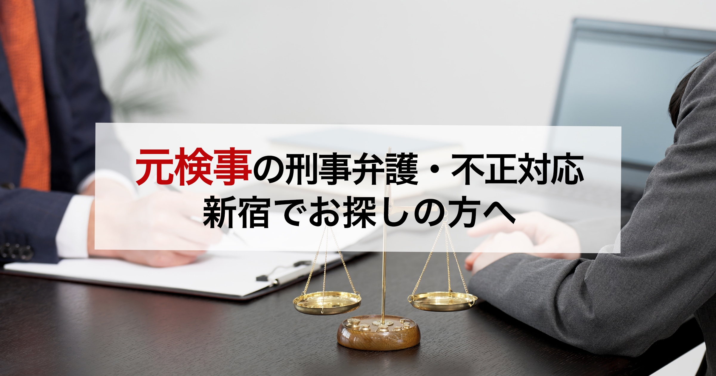 元検事の刑事弁護・不正対応新宿でお探しの方へ