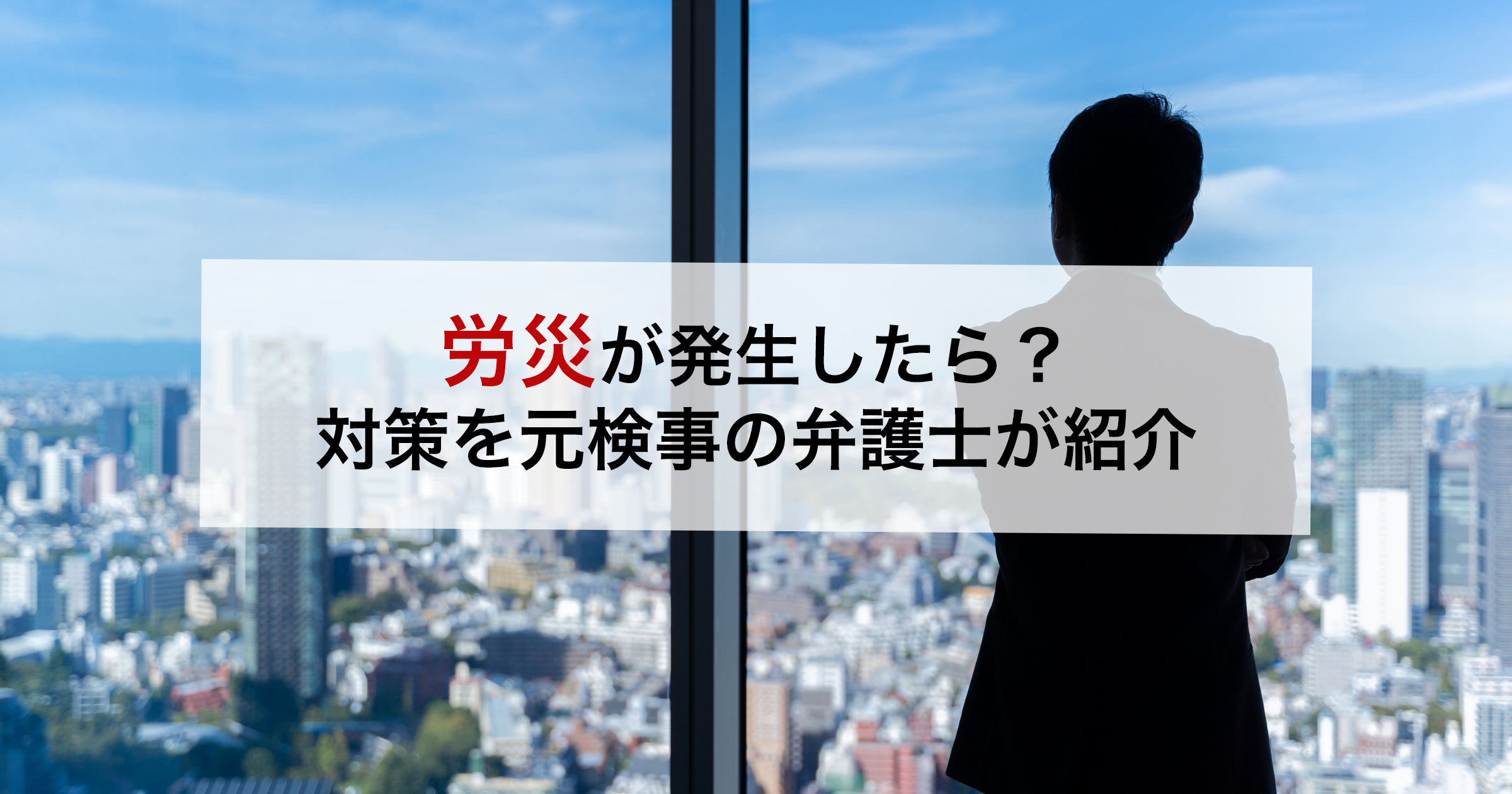 労災が発生したら? 対策を元検事の弁護士が紹介