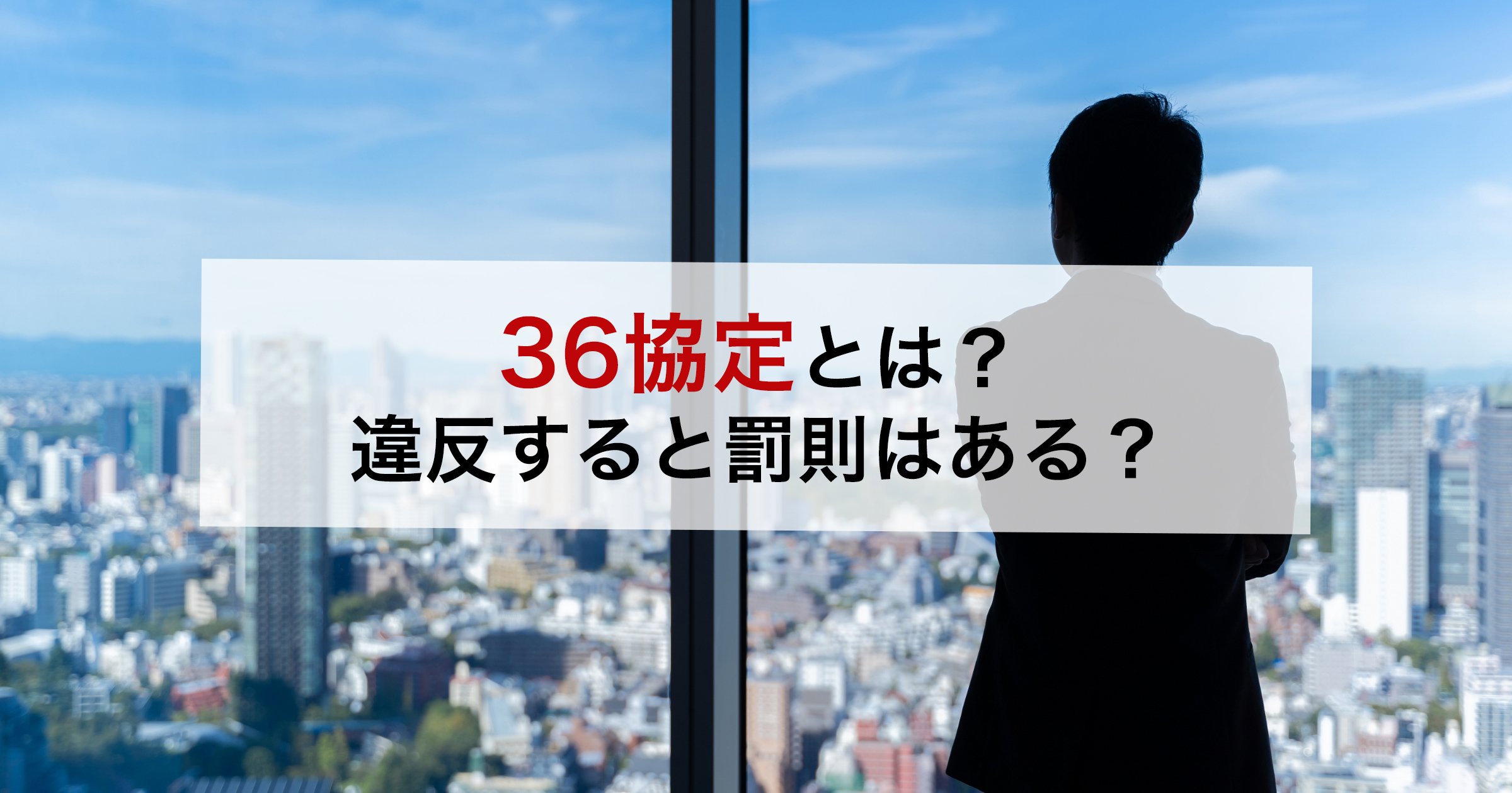 36協定とは？違反すると罰則はある？