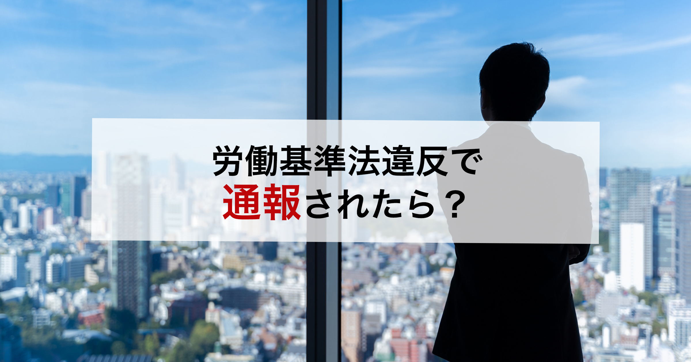 労働基準法違反で通報されたら？