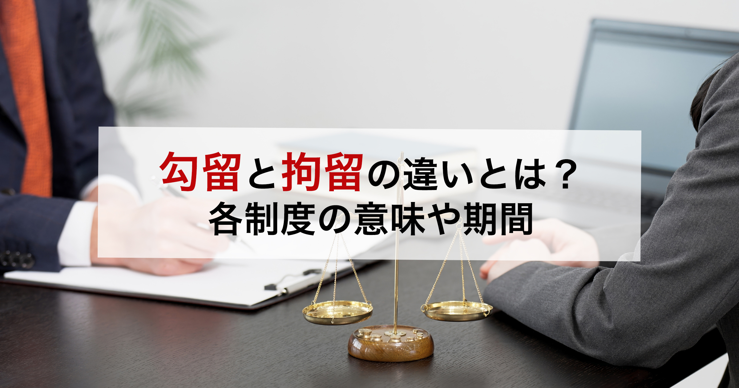 勾留と拘留の違いとは?各制度の意味や期間